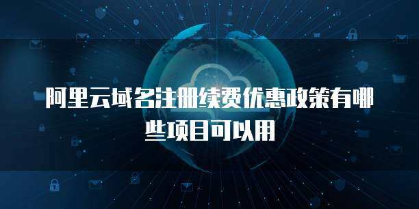 阿里云支持香港域名注册服务，助力企业拓展全球业务